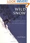Wild Snow: A Historical Guide to North American Ski Mountaineering : With 54 Selected Classic Routes, 214 Photographs, and 10 Maps (American Alpine Book Series)