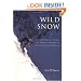 Wild Snow: A Historical Guide to North American Ski Mountaineering : With 54 Selected Classic Routes, 214 Photographs, and 10 Maps (American Alpine Book Series)