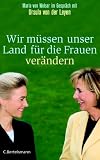Wir m&uuml;ssen unser Land f&uuml;r die Frauen ver&auml;ndern - Maria von Welser im Gespr&auml;ch mit Ursula von der Leyen - Ursula von der Leyen, Maria von Welser