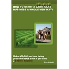 How to start a lawn care business a whole NEW way! by  Kenneth LaVoie III and Ken LaVoie