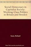 Social democracy in capitalist society : working-class politics in Britain and Sweden