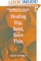 Healing Hip, Joint, and Knee Pain: A Mind-Body Guide to Recovery from Surgery and Injuries
