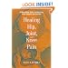 Healing Hip, Joint, and Knee Pain: A Mind-Body Guide to Recovery from Surgery and Injuries