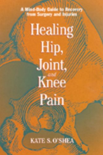 Healing Hip, Joint, and Knee Pain: A Mind-Body Guide to Recovery from Surgery and Injuries