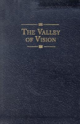 The Valley of Vision: A Collection of Puritan Prayers  Devotions [VALLEY OF -OS DUE/039]