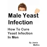Male Yeast Infection - How To Cure Yeast Infection In Men