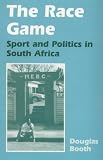 The Race Game: Sport and Politics in South Africa (Cass Series--Sport in the Global Society)