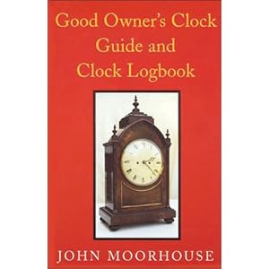 Good Owner's Clock Guide and Clock Logbook John Moorhouse