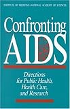 Confronting AIDS : Directions For Public Health, Health  Care, And Research