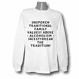 Unspoken Traditional Family Values? Abuse - Alcoholism - Incest?Break The Tradition! Long Sleeve T-shirt Large White
