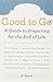 Good to Go: A Guide to Preparing for the End of Life