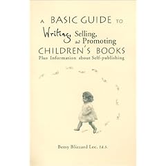 A Basic Guide to Writing, Selling, and Promoting Children's Books : Plus Information about Self-publishing