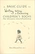 A Basic Guide to Writing, Selling, and Promoting Children's Books : Plus Information about Self-publishing