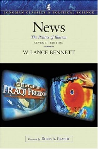 News: The Politics of Illusion (7th Edition) (Longman Classics in Political Science) News: The Politics of Illusion (7th Edition) (Longman Classics in Political Science)