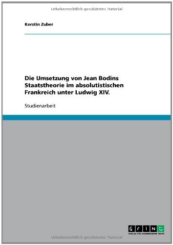 Die Umsetzung von Jean Bodins Staatstheorie im absolutistischen Frankreich unter Ludwig XIV (German Edition)