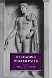 Rereading Walter Pater (Cambridge Studies in Nineteenth-Century Literature and Culture)