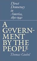 A Government by the People: Direct Democracy in America, 1890-1940