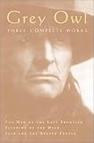 Grey Owl: Three Complete and Unabridged Canadian Classics