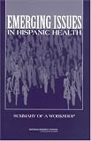 Emerging Issues in Hispanic Health: Summary of a Workshop