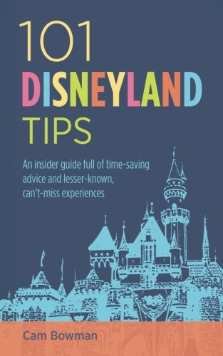 101 Disneyland Tips: An insider guide full of time-saving advice and lesser-known, can't-miss experiences