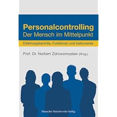Personalcontrolling: Der Mensch im Mittelpunkt. Erfahrungsberichte, Funktionen und Instrumente