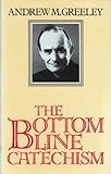 The bottom line catechism : for contemporary Catholics