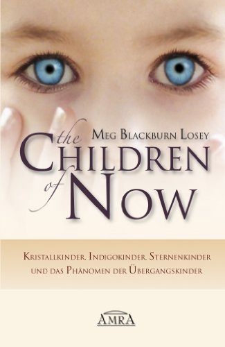 The Children of Now: Kristallkinder, Indigokinder, Sternenkinder und das Phänomen der Übergangskinder (German Edition)