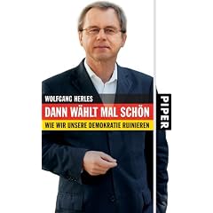 Dann w�hlt mal sch�n: Wie wir unsere Demokratie ruinieren
