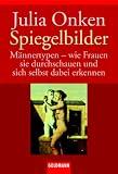 Spiegelbilder: M�nnertypen - wie Frauen sie durchschauen und sich dabei selbst erkennen - Julia Onken