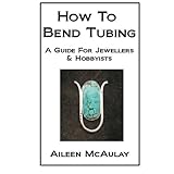 how to bend tubing a guide for jewellers  hobbyists