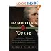 Hamilton's Curse: How Jefferson's Arch Enemy Betrayed the American Revolution--and What It Means for Americans Today