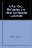 A fair cop : reforming the police complaints procedure