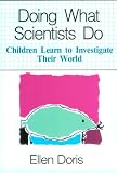 Doing What Scientists Do: Children Learn to Investigate Their World