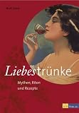 Produkt-Bild: Liebestr&uuml;nke: Mythen, Riten und Rezepte