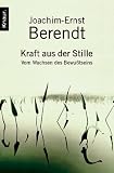 Kraft aus der Stille: Vom Wachsen des Bewu�tseins - Joachim-Ernst Berendt