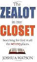The Zealot in My Closet: Searching for God in All the Wrong Places.