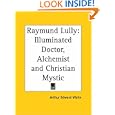 Raymund Lully: Illuminated Doctor, Alchemist and Christian Mystic