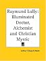 Raymund Lully: Illuminated Doctor, Alchemist and Christian Mystic
