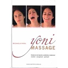 Yoni Massage. Entdecke die Quellen weiblicher Liebeslust - sinnlich-energetisch-spirituell