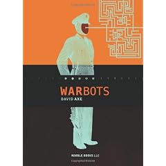 War Bots: How U.S. Military Robots Are Transforming War in Iraq, Afghanistan, and the Future
