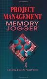 Project Management Memory Jogger: A Desktop Guide for Project Teams