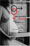 Bearing Right: How Conservatives Won the Abortion War