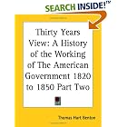 Thirty Years View: A History of the Working of The American Government 1820 to 1850 Part... by  Thomas Hart Benton