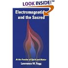 Click here to buy Electromagnetism and the Sacred: At the Frontier of Spirit and Matter by  Lawrence W. Fagg.