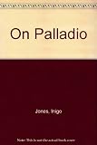 Inigo Jones on Palladio : being the notes by Inigo Jones in the copy of 'I Quattro libri dell' architettura' di Anderea Palladio, 1601, in the Library of Worcester College, Oxford
