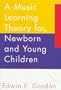 A Music Learning Theory for Newborn and Young Children
