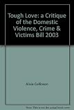 Tough love : a critique of the Domestic Violence, Crime & Victims Bill 2003