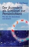 Der Aszendent als Schl�ssel zur Pers�nlichkeit: Wie Sie ihn berechnen und deuten - Erich Bauer