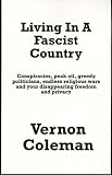 Living in a Fascist Country: Conspiracies, Peakoil, Greedy Politicians, Endless Wars and Your Disappearing Freedom and Privacy