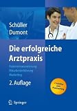 Die erfolgreiche Arztpraxis: Patientenorientierung - Mitarbeiterführung - Marketing